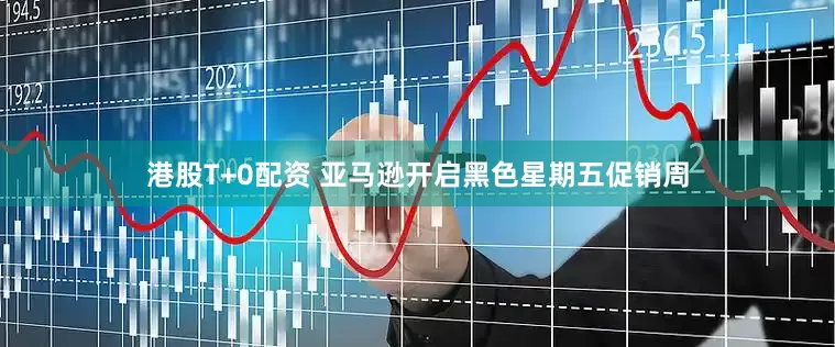 港股T+0配资 亚马逊开启黑色星期五促销周